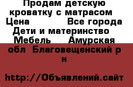 Продам детскую кроватку с матрасом › Цена ­ 3 000 - Все города Дети и материнство » Мебель   . Амурская обл.,Благовещенский р-н